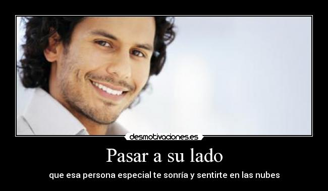 Pasar a su lado - que esa persona especial te sonría y sentirte en las nubes