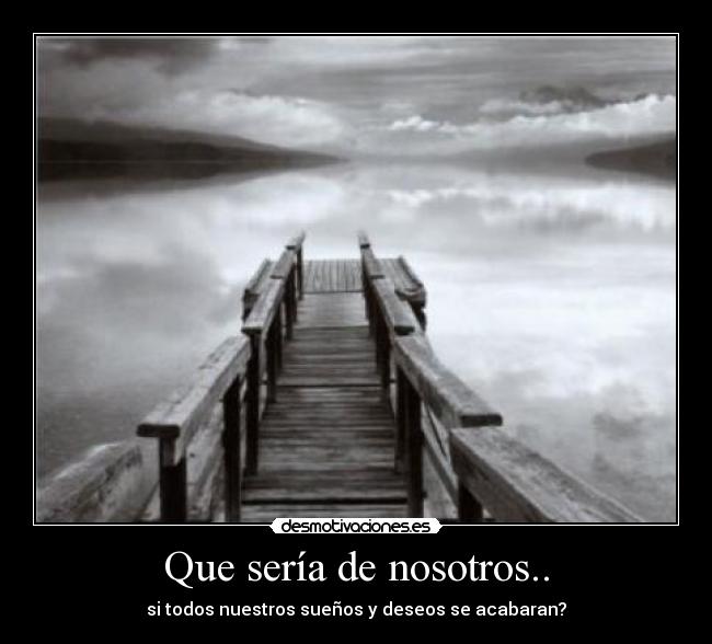 Que sería de nosotros.. -