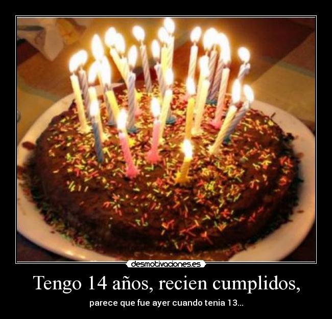 Tengo 14 años, recien cumplidos, -