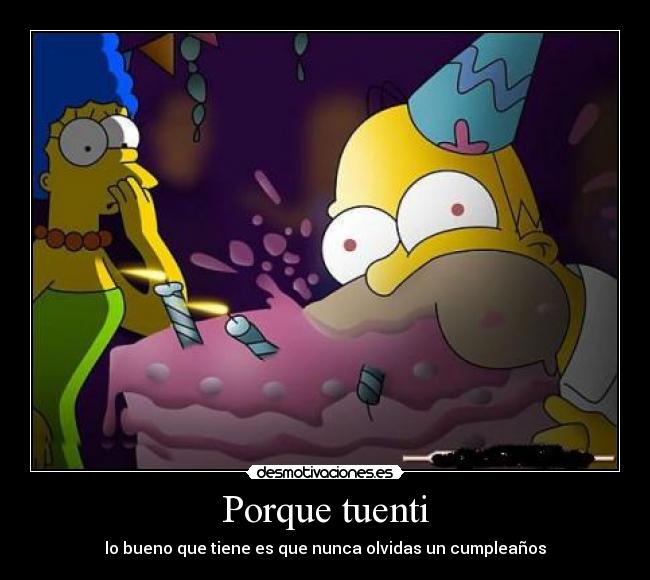 Porque tuenti - lo bueno que tiene es que nunca olvidas un cumpleaños