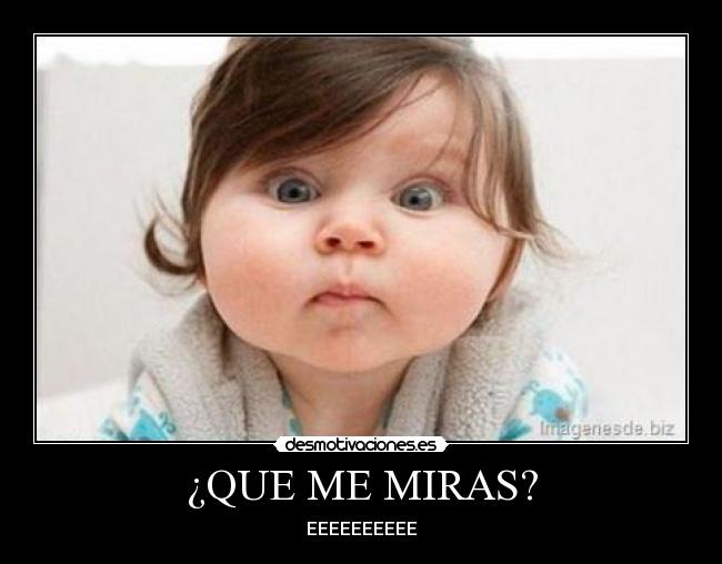 ¿QUE ME MIRAS? - EEEEEEEEEE