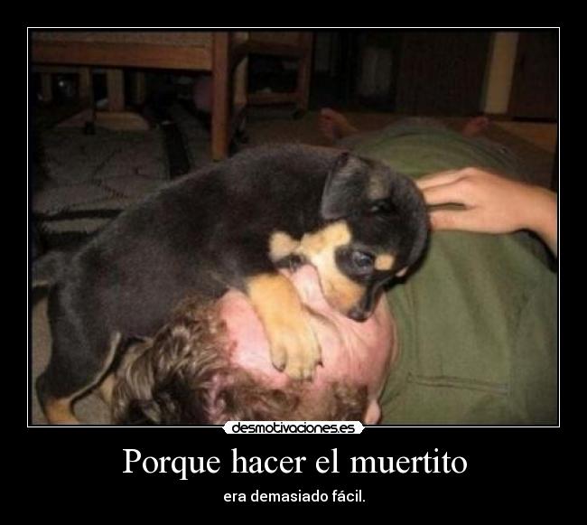 Porque hacer el muertito - era demasiado fácil.