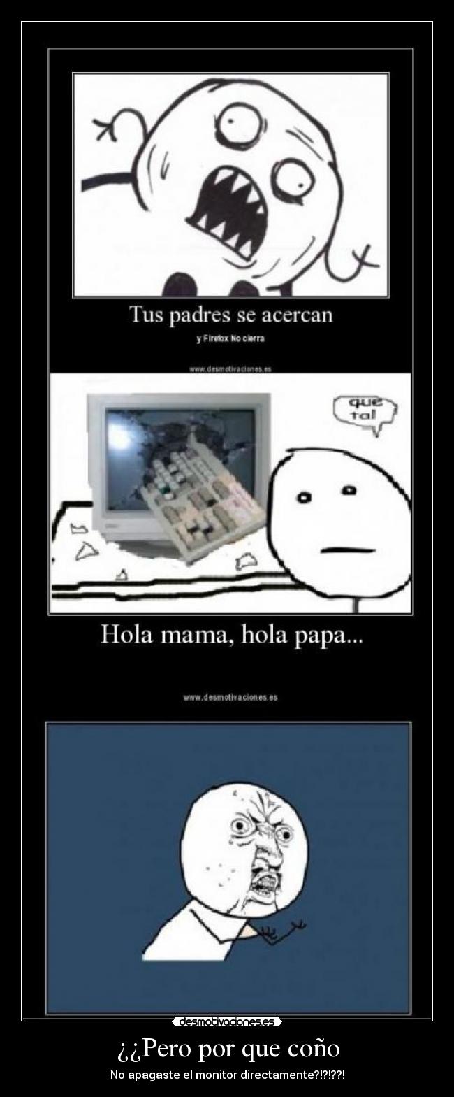 ¿¿Pero por que coño - No apagaste el monitor directamente?!?!??!