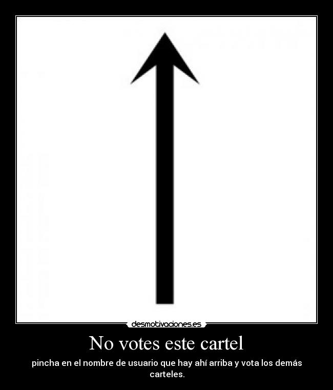 No votes este cartel - pincha en el nombre de usuario que hay ahí arriba y vota los demás carteles.