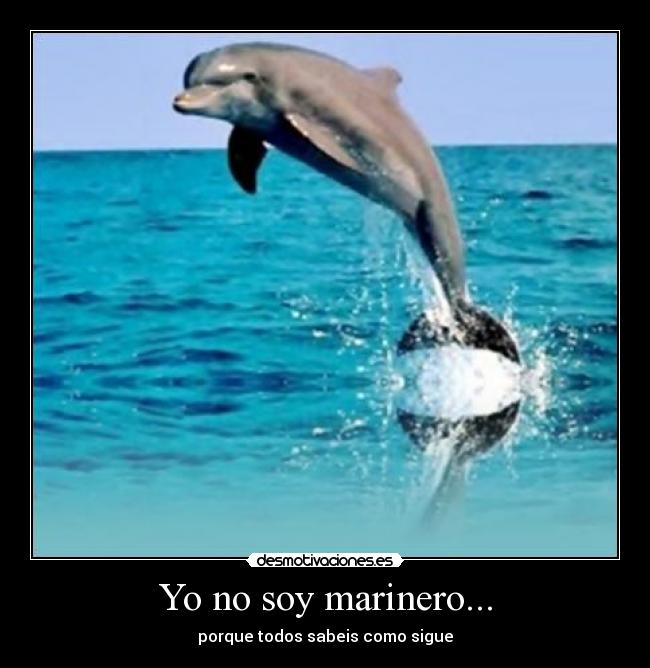 Yo no soy marinero... -