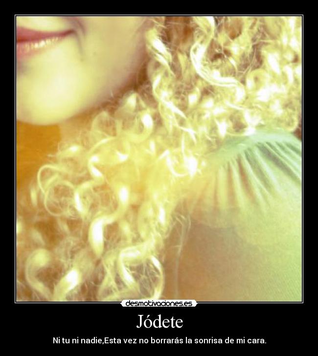Jódete - Ni tu ni nadie,Esta vez no borrarás la sonrisa de mi cara.
