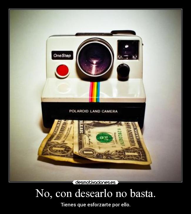 No, con desearlo no basta. -