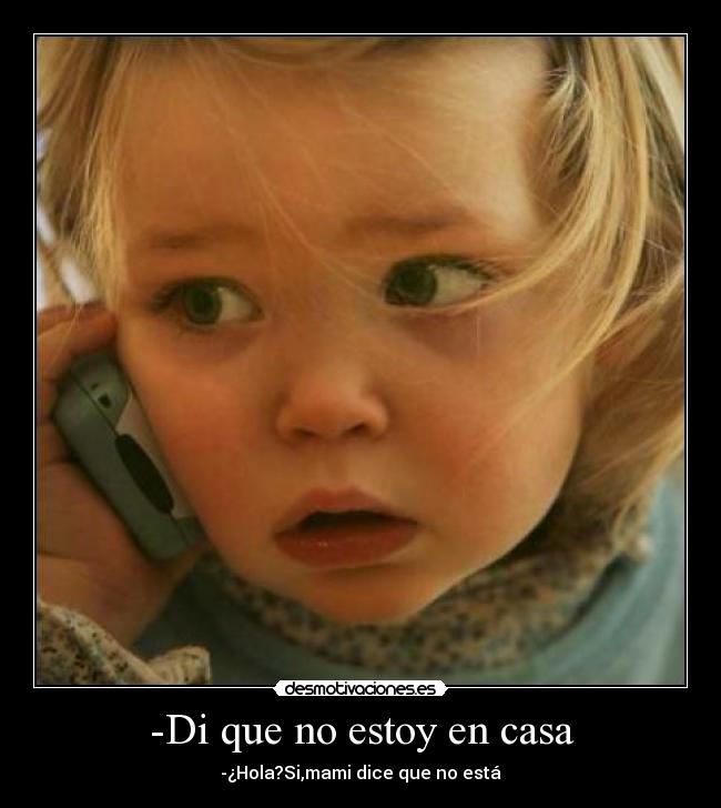 -Di que no estoy en casa -