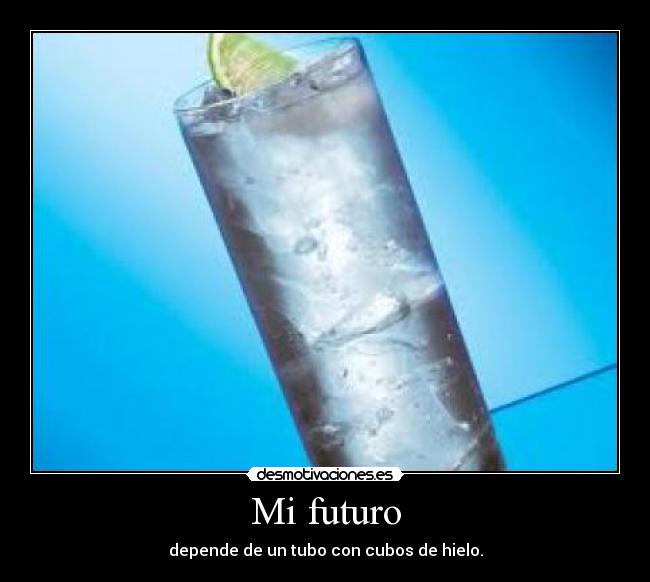 Mi futuro - depende de un tubo con cubos de hielo.