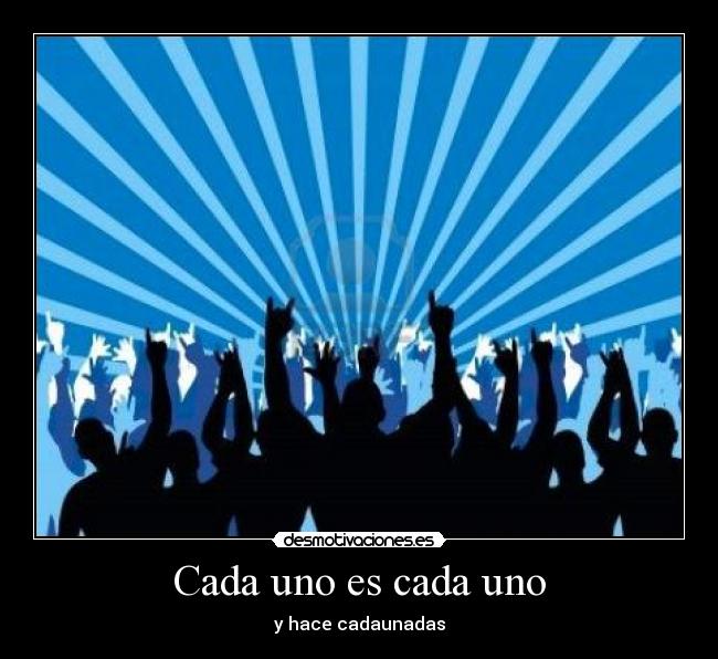 Cada uno es cada uno - y hace cadaunadas
