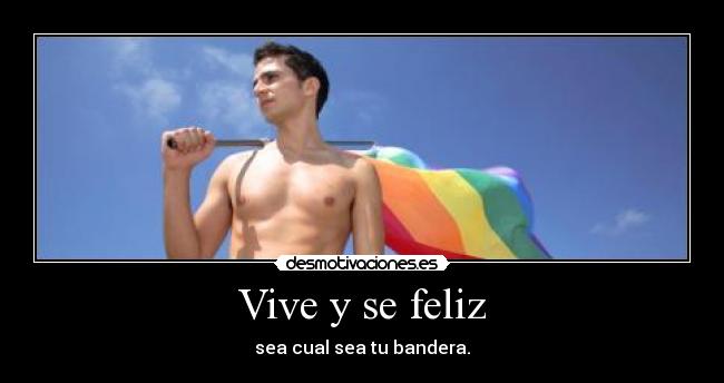 Vive y se feliz - sea cual sea tu bandera.