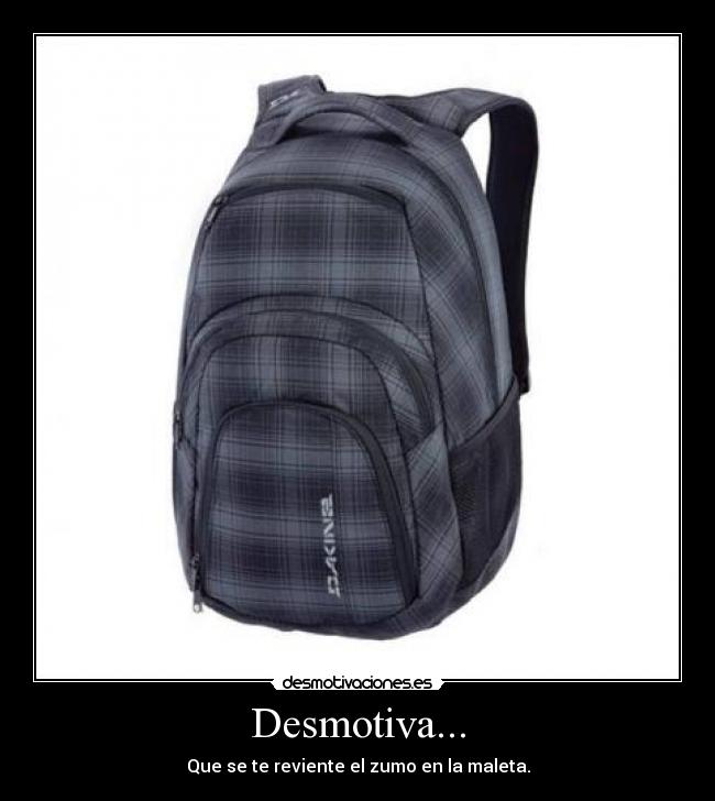 Desmotiva... - Que se te reviente el zumo en la maleta.