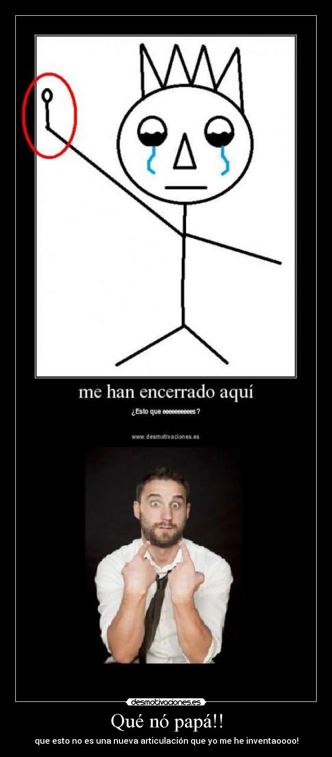 Qué nó papá!! - que esto no es una nueva articulación que yo me he inventaoooo!