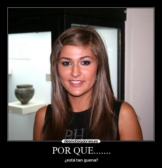 POR QUE....... - ¿está tan guena?