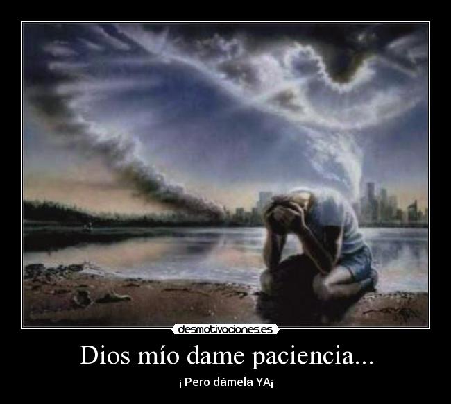 Dios mío dame paciencia... - 