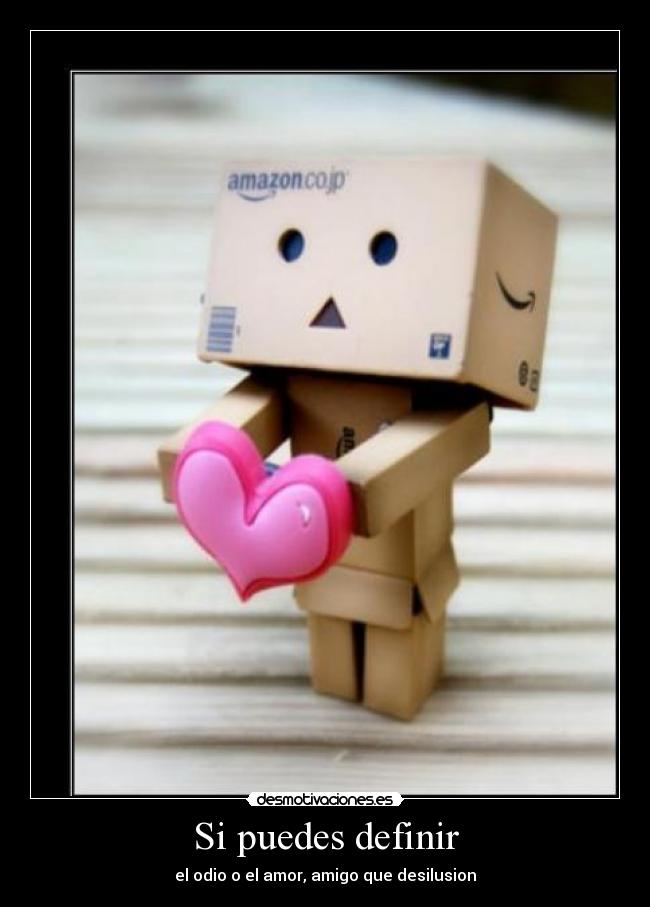 Si puedes definir - el odio o el amor, amigo que desilusion