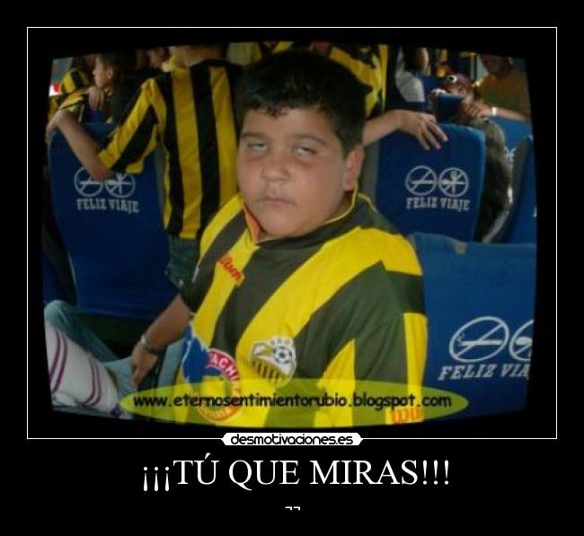 ¡¡¡TÚ QUE MIRAS!!! - ¬¬