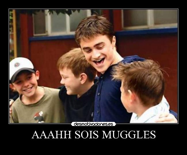AAAHH SOIS MUGGLES - 