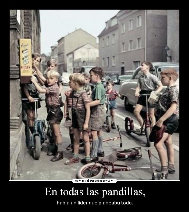 En todas las pandillas, - había un líder que planeaba todo.