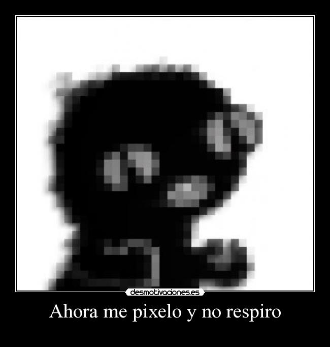 Ahora me pixelo y no respiro - 