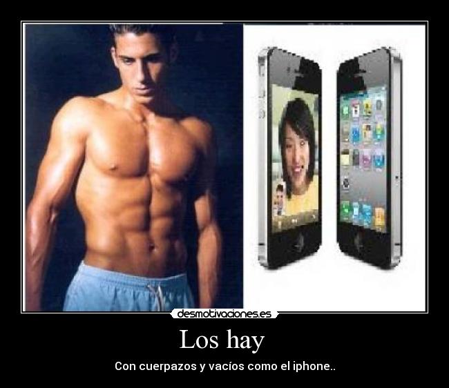 Los hay - Con cuerpazos y vacíos como el iphone..