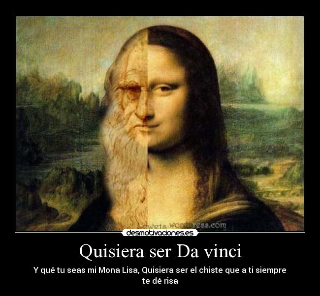 Quisiera ser Da vinci - Y qué tu seas mi Mona Lisa, Quisiera ser el chiste que a ti siempre te dé risa