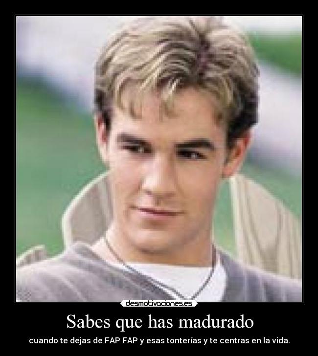 Sabes que has madurado -