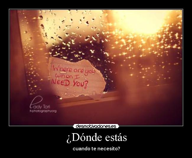 ¿Dónde estás - cuando te necesito?