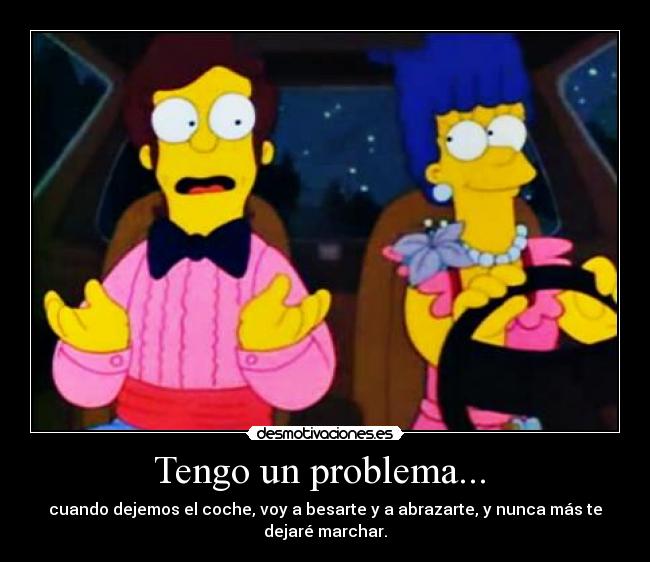 Tengo un problema...  - cuando dejemos el coche, voy a besarte y a abrazarte, y nunca más te
dejaré marchar.