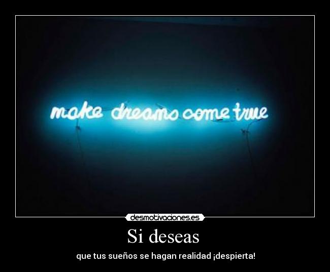 Si deseas - que tus sueños se hagan realidad ¡despierta!