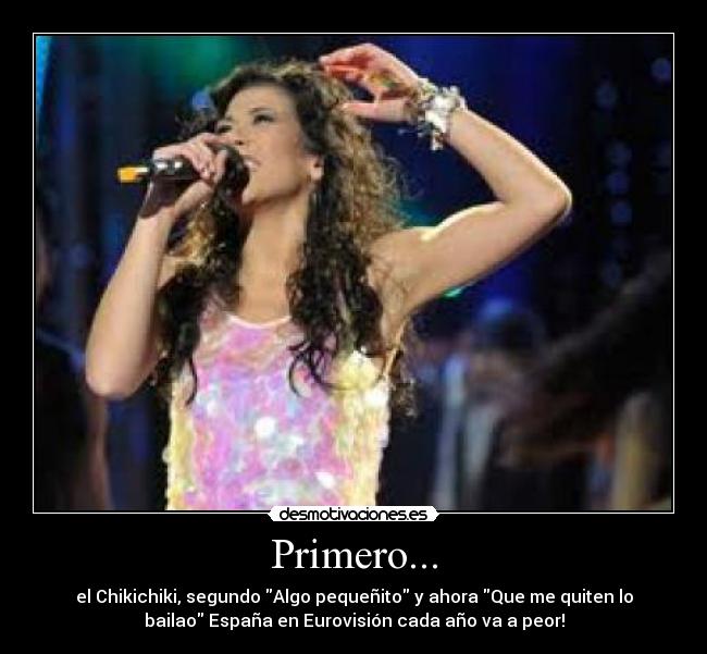 Primero... - el Chikichiki, segundo Algo pequeñito y ahora Que me quiten lo
bailao España en Eurovisión cada año va a peor!
