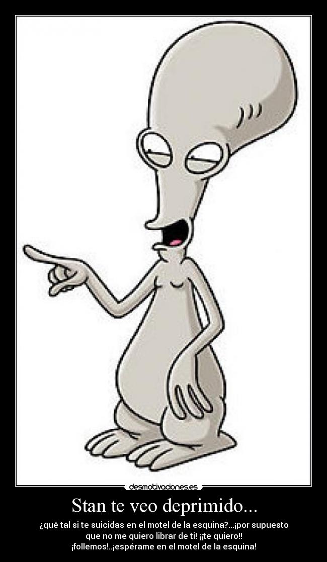 Stan te veo deprimido... -