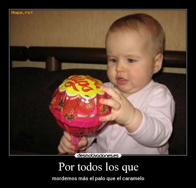 Por todos los que - mordemos más el palo que el caramelo