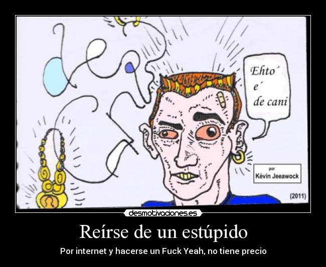 Reírse de un estúpido - Por internet y hacerse un Fuck Yeah, no tiene precio