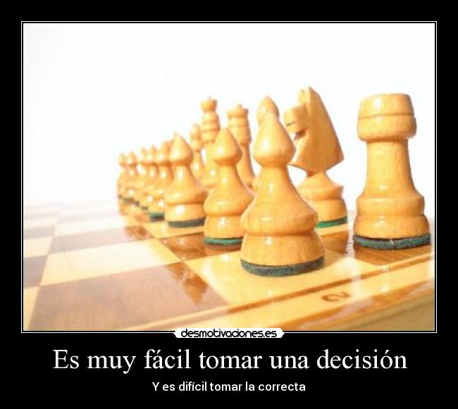 Es muy fácil tomar una decisión - Y es difícil tomar la correcta