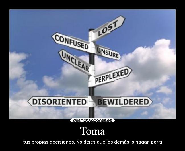 Toma - tus propias decisiones. No dejes que los demás lo hagan por ti