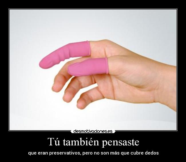Tú también pensaste - que eran preservativos, pero no son más que cubre dedos