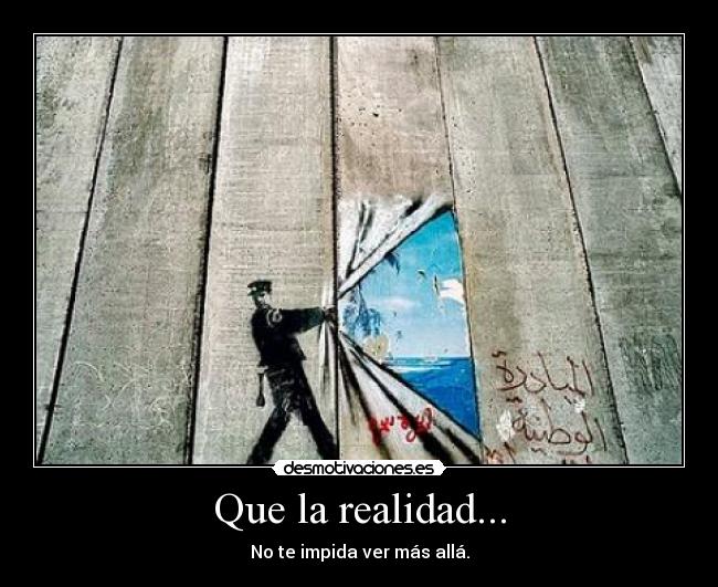 Que la realidad... - No te impida ver más allá.