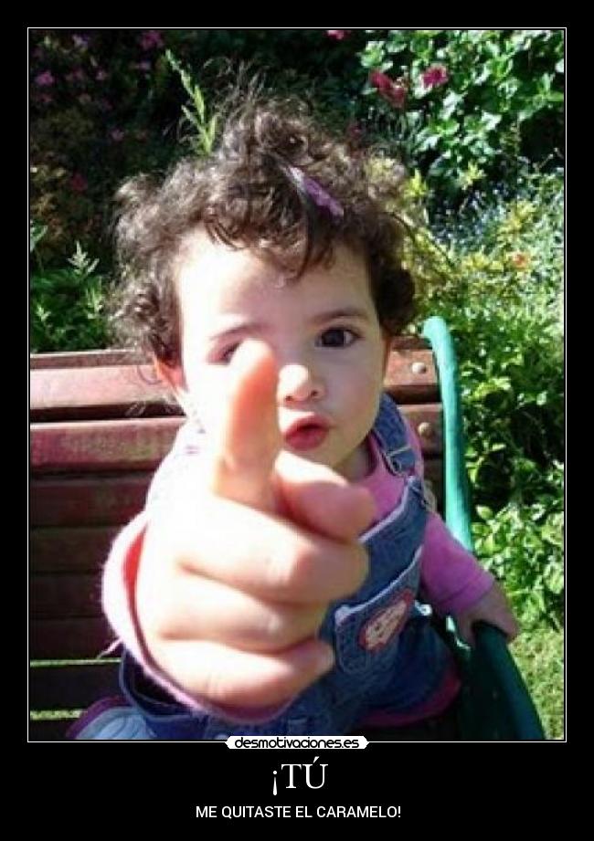 ¡TÚ - ME QUITASTE EL CARAMELO!