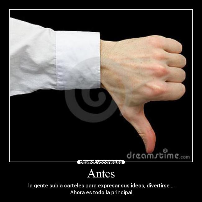 Antes - la gente subia carteles para expresar sus ideas, divertirse ...
Ahora es todo la principal