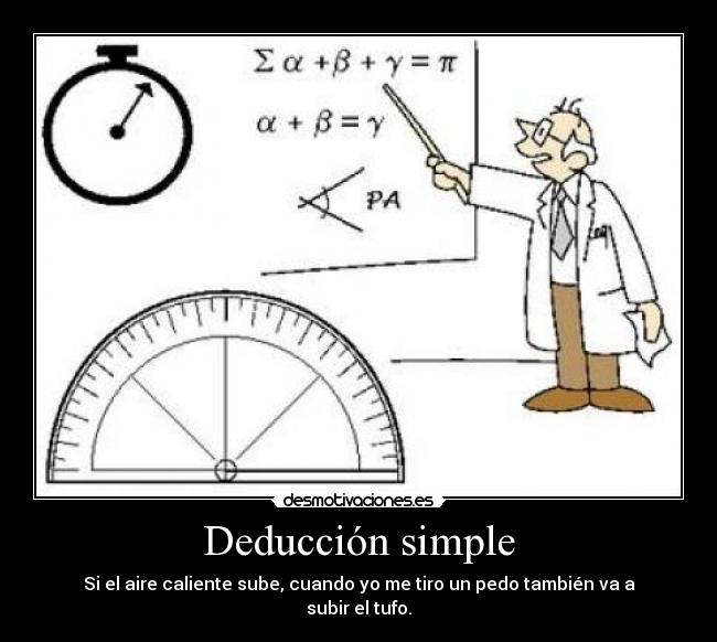 Deducción simple - Si el aire caliente sube, cuando yo me tiro un pedo también va a subir el tufo.