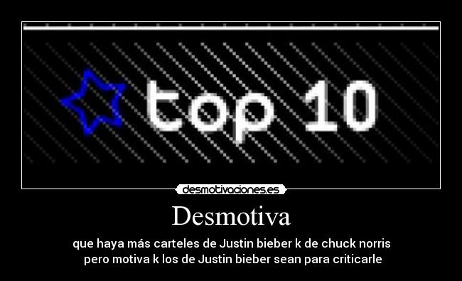 Desmotiva - que haya más carteles de Justin bieber k de chuck norris
 pero motiva k los de Justin bieber sean para criticarle