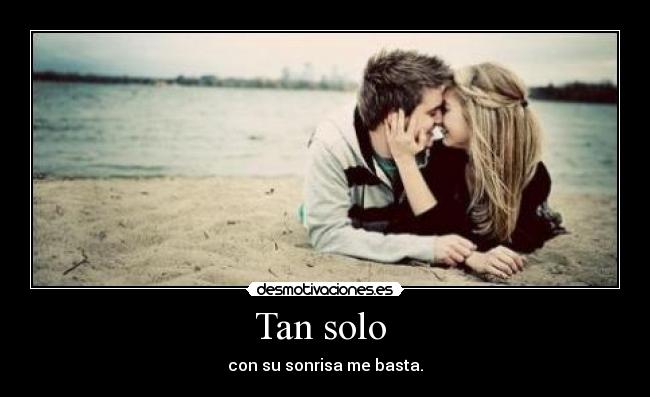 Tan solo - con su sonrisa me basta.