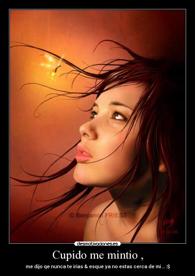 Cupido me mintio , - me dijo qe nunca te irias & esque ya no estas cerca de mi .. :$