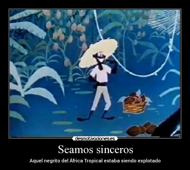 Seamos sinceros - Aquel negrito del África Tropical estaba siendo explotado