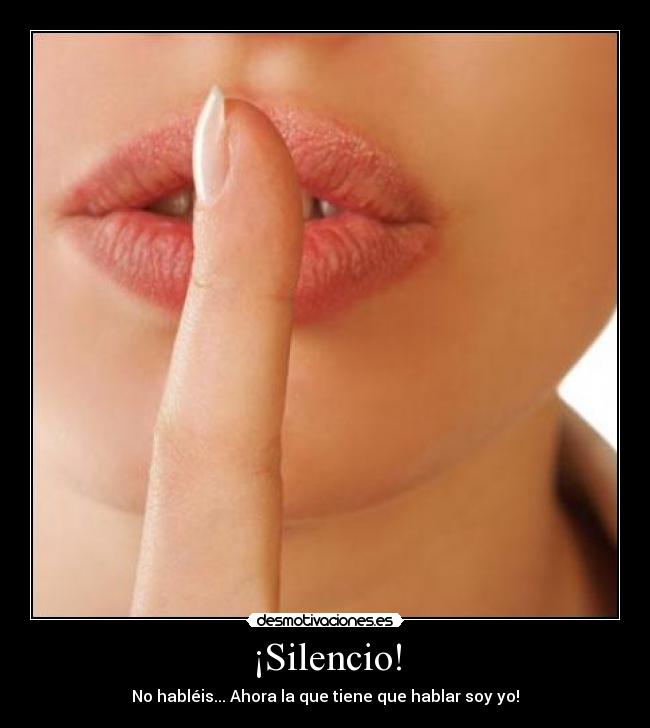 ¡Silencio! - No habléis... Ahora la que tiene que hablar soy yo!