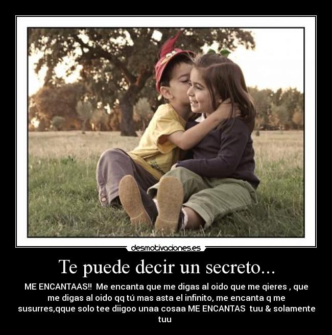 Te puede decir un secreto... -