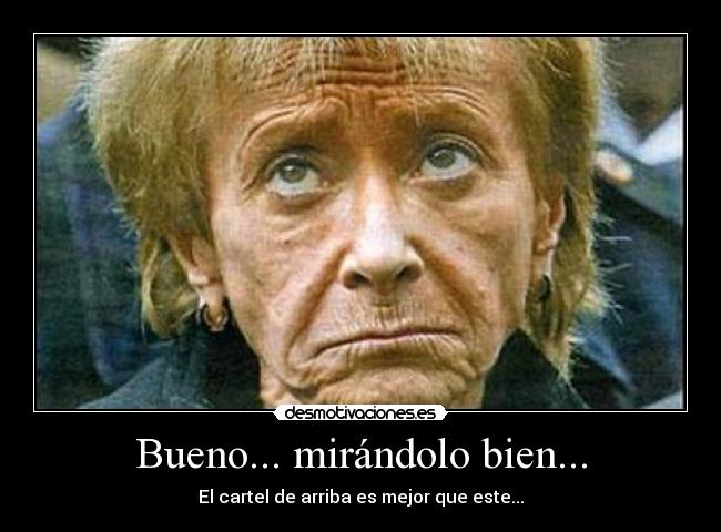 Bueno... mirándolo bien... - El cartel de arriba es mejor que este...