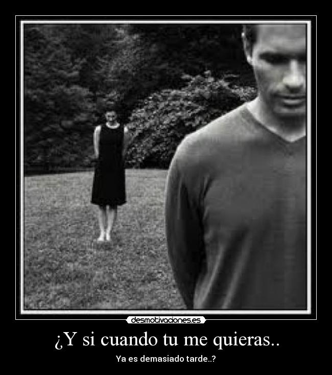 ¿Y si cuando tu me quieras.. -