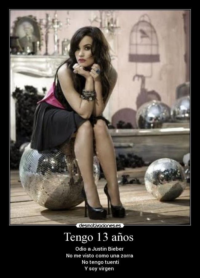 Tengo 13 años - Odio a Justin Bieber
No me visto como una zorra
No tengo tuenti
Y soy virgen